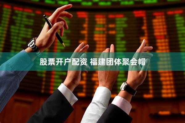 股票开户配资 福建团体聚会帽