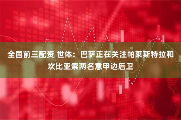 全国前三配资 世体：巴萨正在关注帕莱斯特拉和坎比亚索两名意甲边后卫