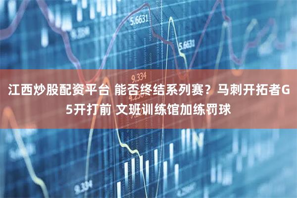 江西炒股配资平台 能否终结系列赛？马刺开拓者G5开打前 文班训练馆加练罚球